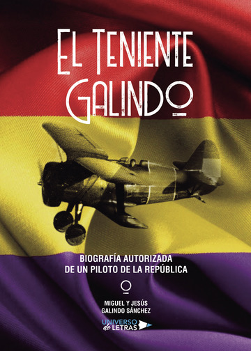 El Teniente Galindo – Biografía autorizada de un piloto de la República 
